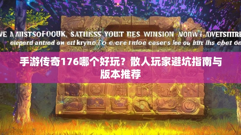 手游传奇176哪个好玩？散人玩家避坑指南与版本推荐