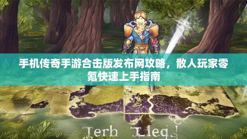 手机传奇手游合击版发布网攻略,散人玩家零氪快速上手指南