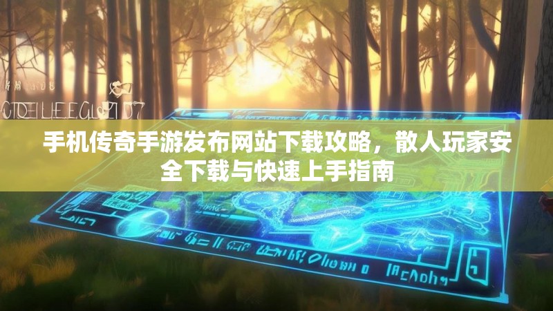 手机传奇手游发布网站下载攻略，散人玩家安全下载与快速上手指南