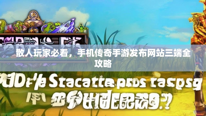 散人玩家必看，手机传奇手游发布网站三端全攻略