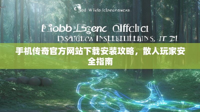 手机传奇官方网站下载安装攻略，散人玩家安全指南