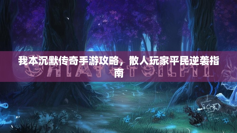 我本沉默传奇手游攻略，散人玩家平民逆袭指南