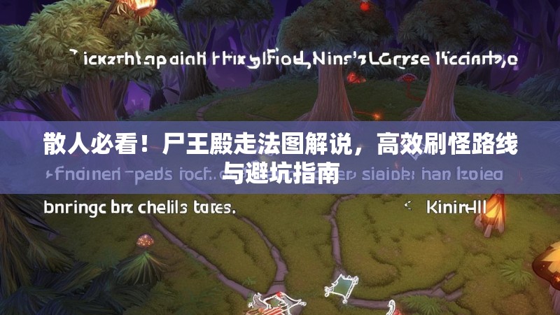 散人必看!尸王殿走法图解说,高效刷怪路线与避坑指南