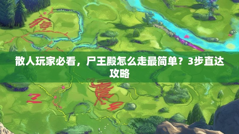 散人玩家必看,尸王殿怎么走最简单?3步直达攻略