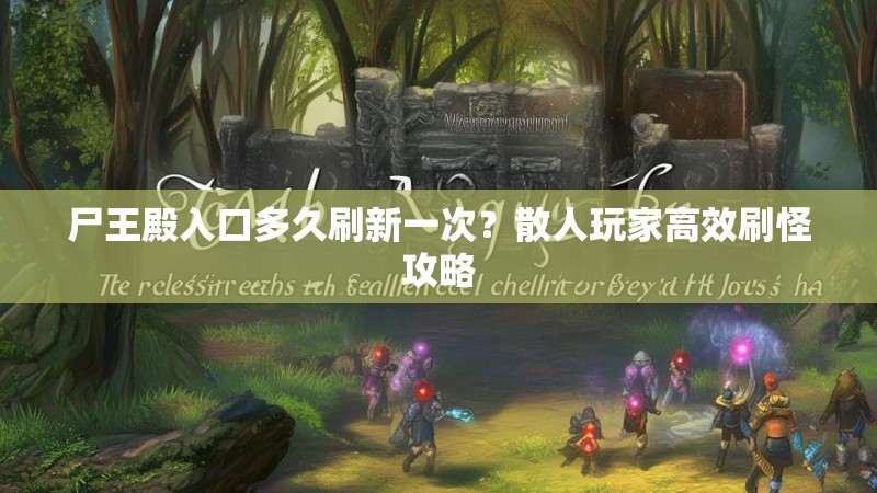尸王殿入口多久刷新一次?散人玩家高效刷怪攻略