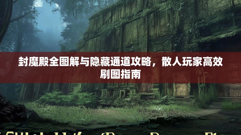 封魔殿全图解与隐藏通道攻略，散人玩家高效刷图指南