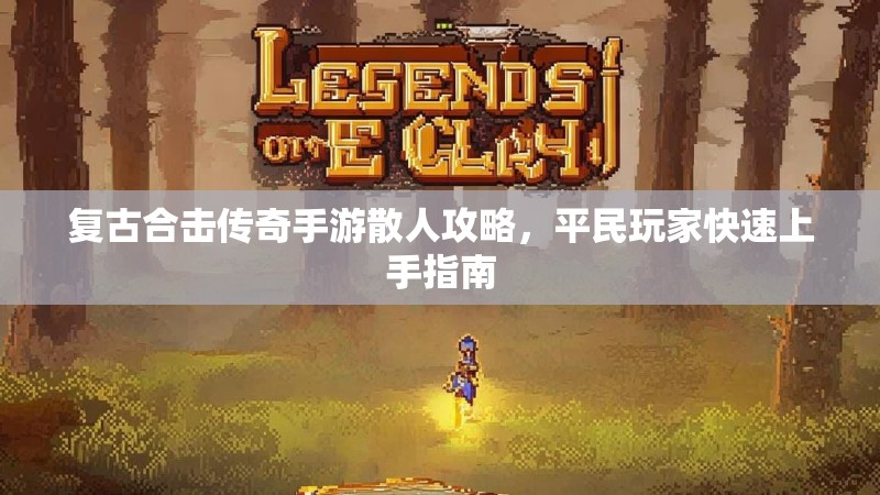 复古合击传奇手游散人攻略，平民玩家快速上手指南