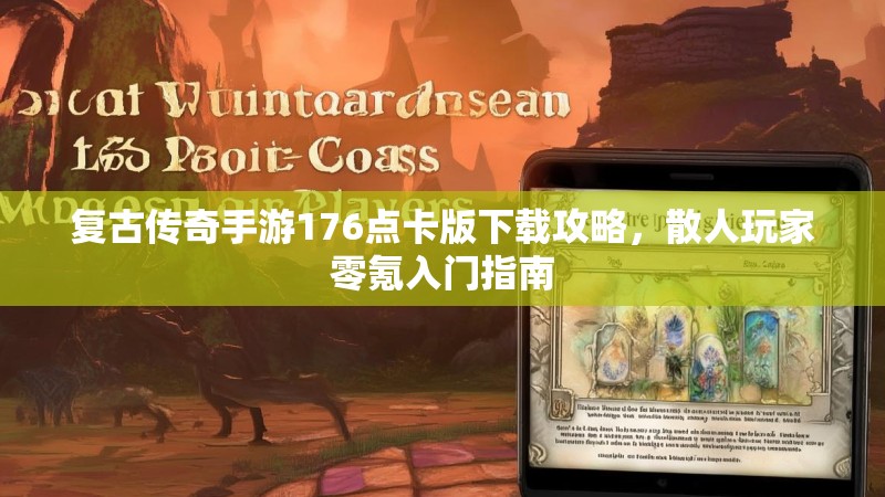复古传奇手游176点卡版下载攻略,散人玩家零氪入门指南