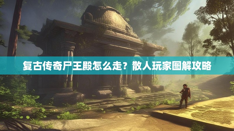 复古传奇尸王殿怎么走?散人玩家图解攻略