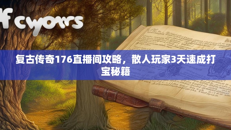 复古传奇176直播间攻略,散人玩家3天速成打宝秘籍