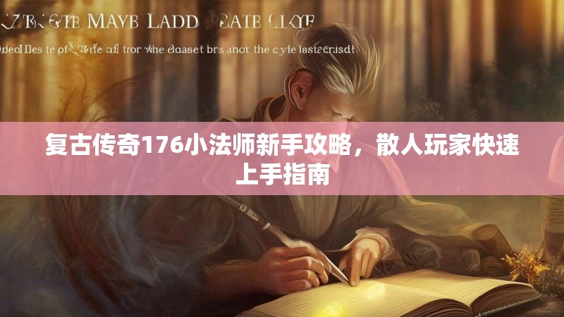 复古传奇176小法师新手攻略,散人玩家快速上手指南