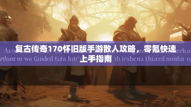 复古传奇170怀旧版手游散人攻略，零氪快速上手指南