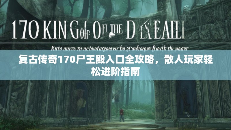 复古传奇170尸王殿入口全攻略，散人玩家轻松进阶指南