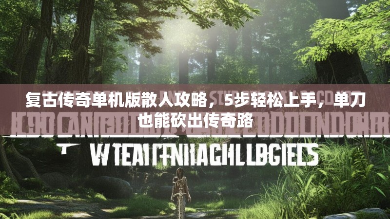 复古传奇单机版散人攻略,5步轻松上手,单刀也能砍出传奇路