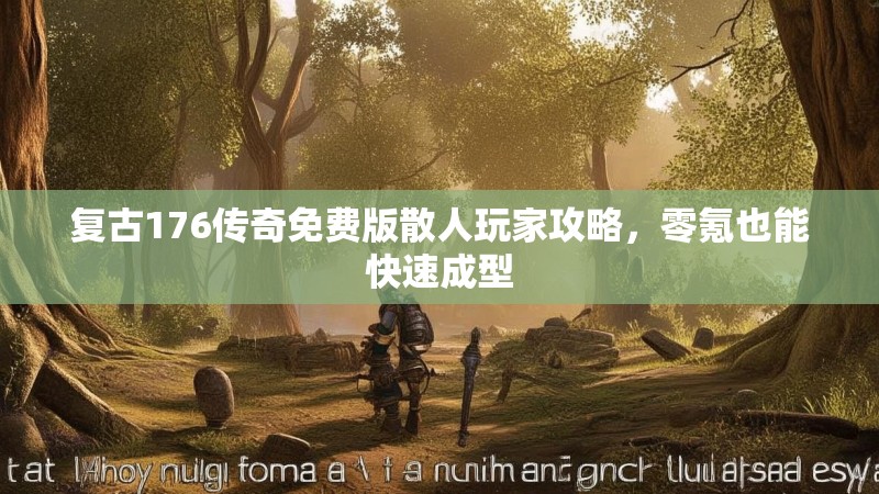 复古176传奇免费版散人玩家攻略,零氪也能快速成型