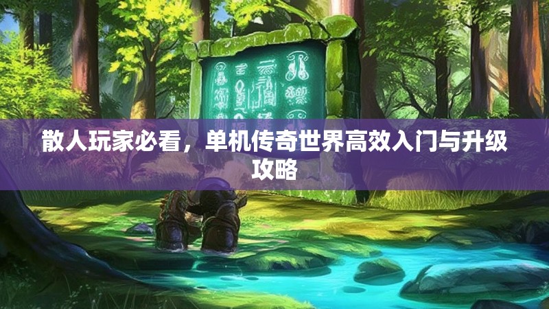 散人玩家必看，单机传奇世界高效入门与升级攻略