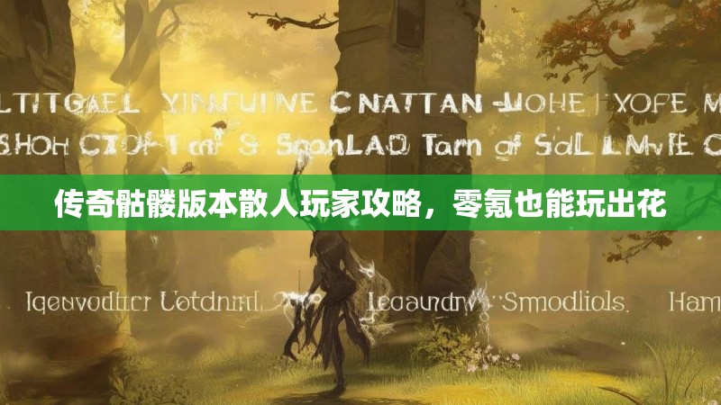 传奇骷髅版本散人玩家攻略，零氪也能玩出花