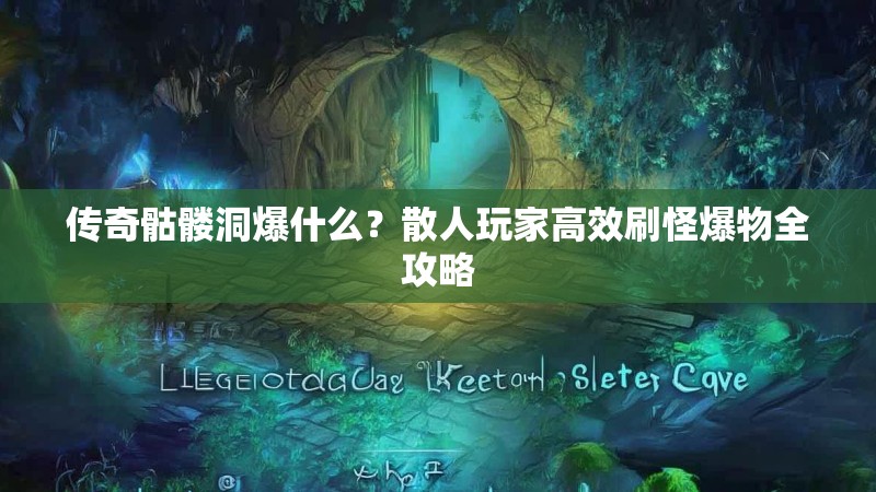 传奇骷髅洞爆什么?散人玩家高效刷怪爆物全攻略