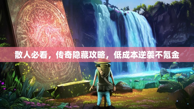 散人必看,传奇隐藏攻略,低成本逆袭不氪金