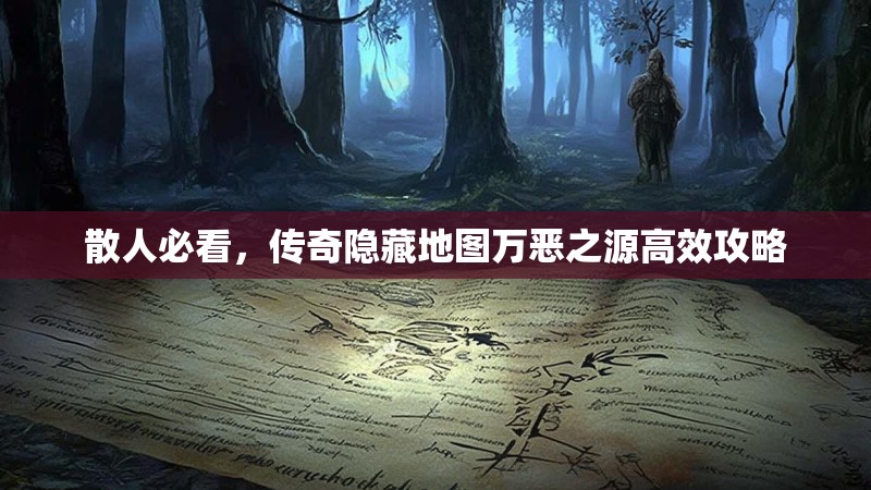 散人必看,传奇隐藏地图万恶之源高效攻略
