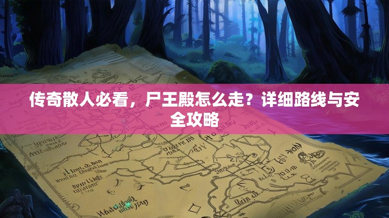 传奇散人必看，尸王殿怎么走？详细路线与安全攻略