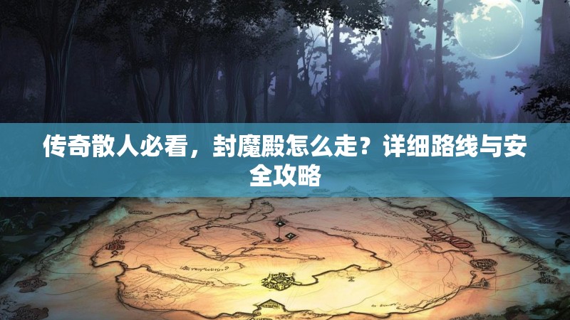 传奇散人必看，封魔殿怎么走？详细路线与安全攻略