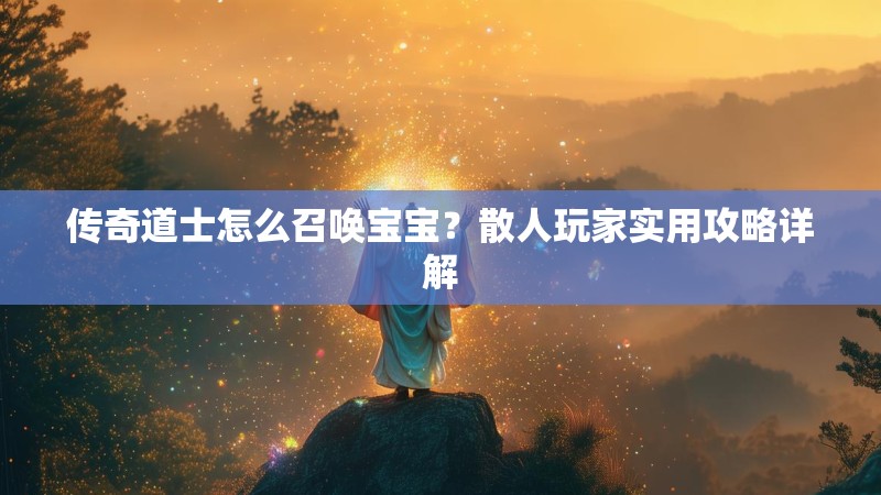 传奇道士怎么召唤宝宝?散人玩家实用攻略详解