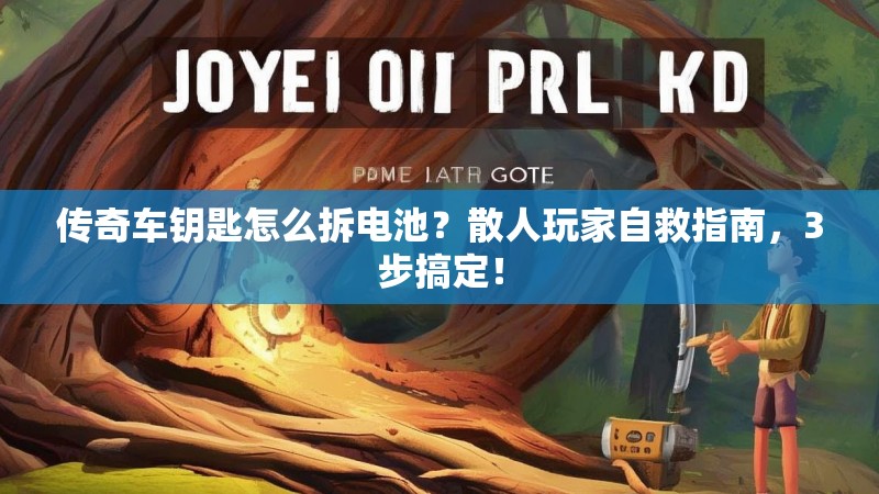 传奇车钥匙怎么拆电池?散人玩家自救指南,3步搞定!