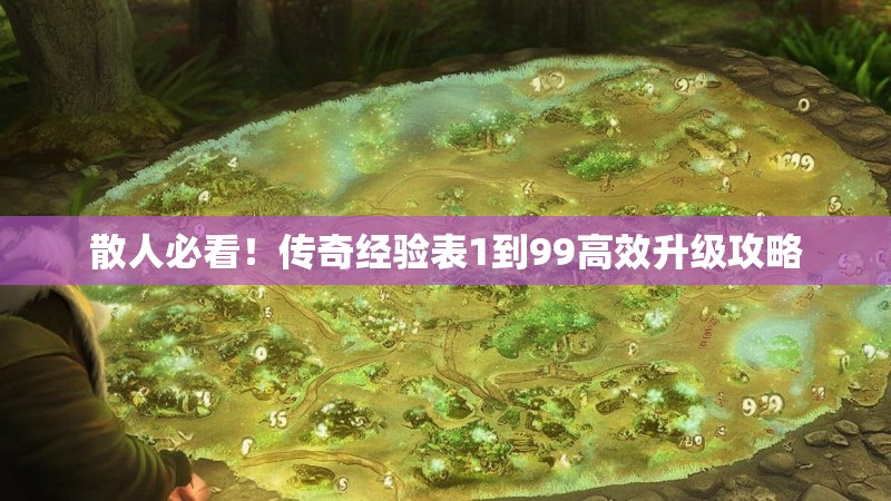 散人必看！传奇经验表1到99高效升级攻略