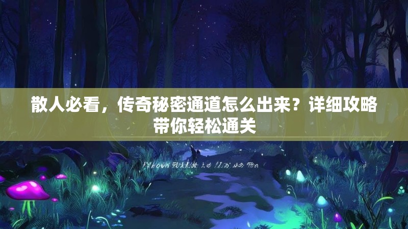 散人必看,传奇秘密通道怎么出来?详细攻略带你轻松通关