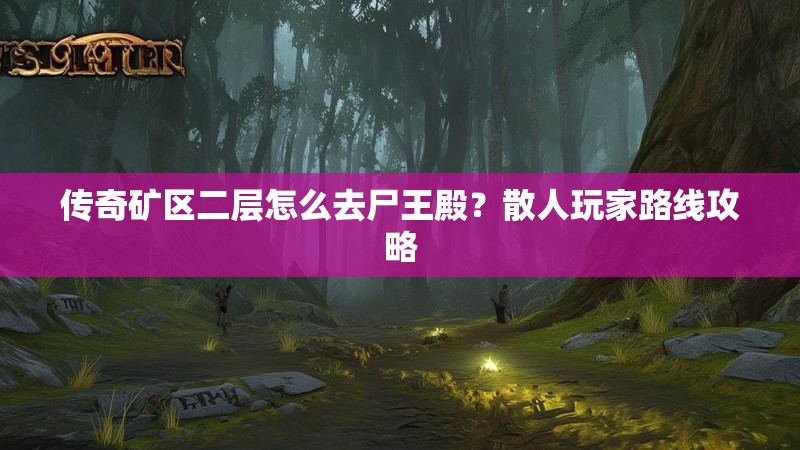 传奇矿区二层怎么去尸王殿？散人玩家路线攻略