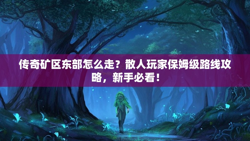 传奇矿区东部怎么走？散人玩家保姆级路线攻略，新手必看！
