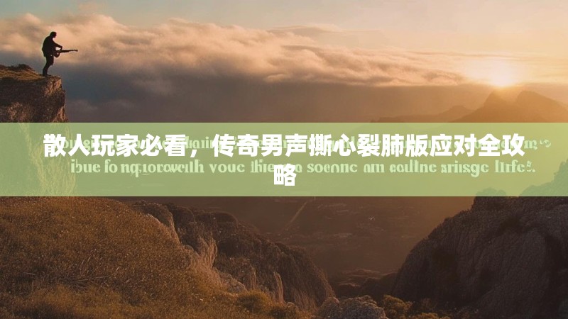 散人玩家必看,传奇男声撕心裂肺版应对全攻略