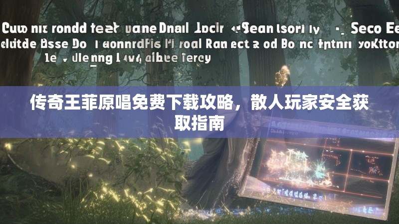 传奇王菲原唱免费下载攻略,散人玩家安全获取指南