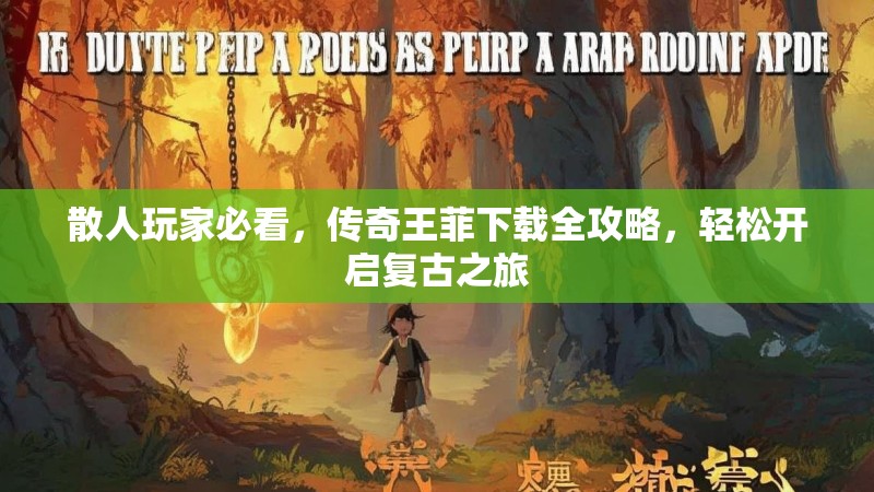 散人玩家必看，传奇王菲下载全攻略，轻松开启复古之旅