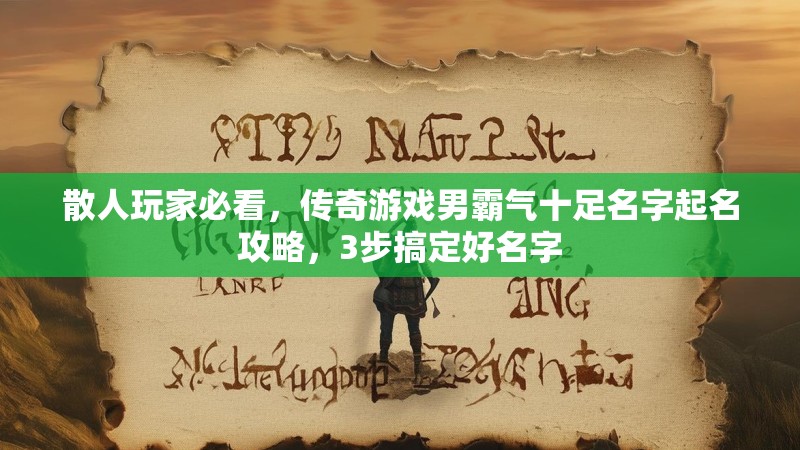 散人玩家必看，传奇游戏男霸气十足名字起名攻略，3步搞定好名字