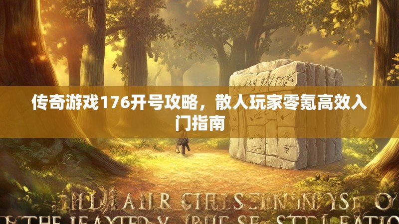 传奇游戏176开号攻略，散人玩家零氪高效入门指南