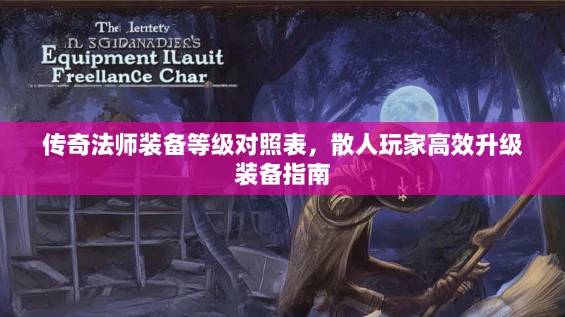 传奇法师装备等级对照表,散人玩家高效升级装备指南