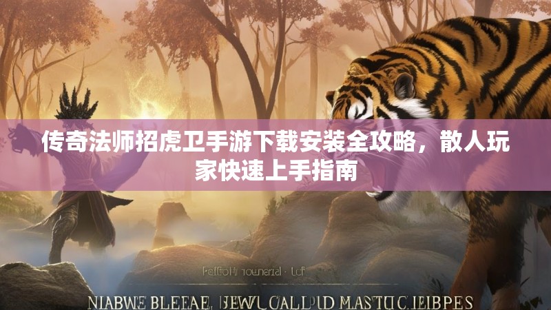 传奇法师招虎卫手游下载安装全攻略,散人玩家快速上手指南