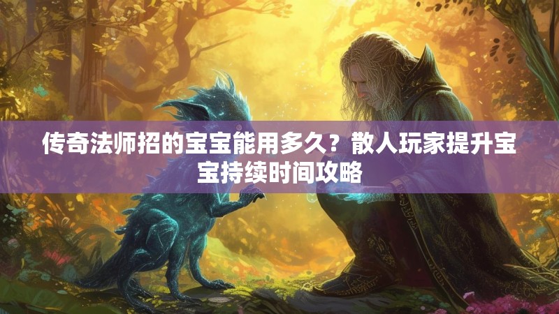 传奇法师招的宝宝能用多久?散人玩家提升宝宝持续时间攻略