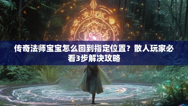 传奇法师宝宝怎么回到指定位置？散人玩家必看3步解决攻略