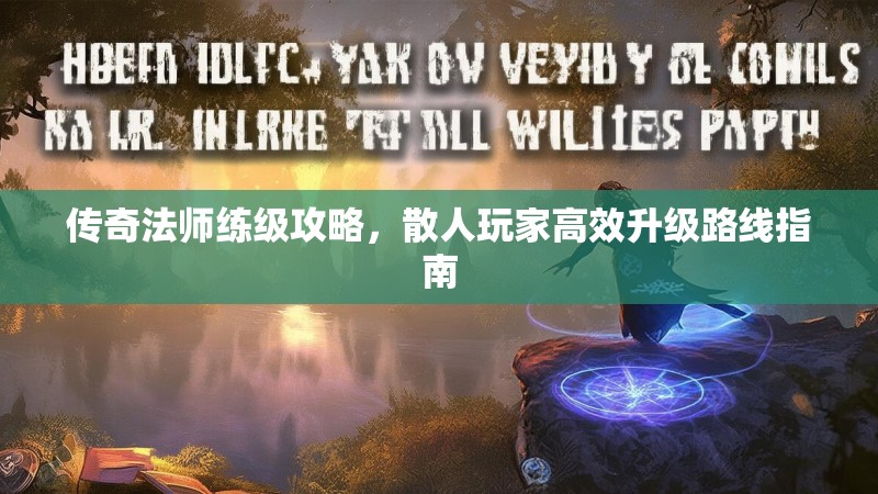 传奇法师练级攻略，散人玩家高效升级路线指南