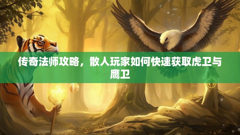 传奇法师攻略，散人玩家如何快速获取虎卫与鹰卫