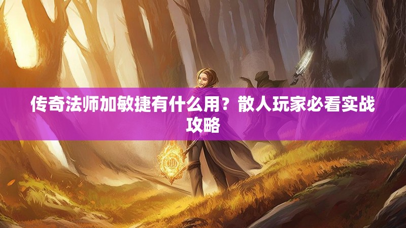 传奇法师加敏捷有什么用？散人玩家必看实战攻略