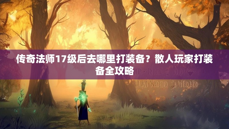 传奇法师17级后去哪里打装备?散人玩家打装备全攻略