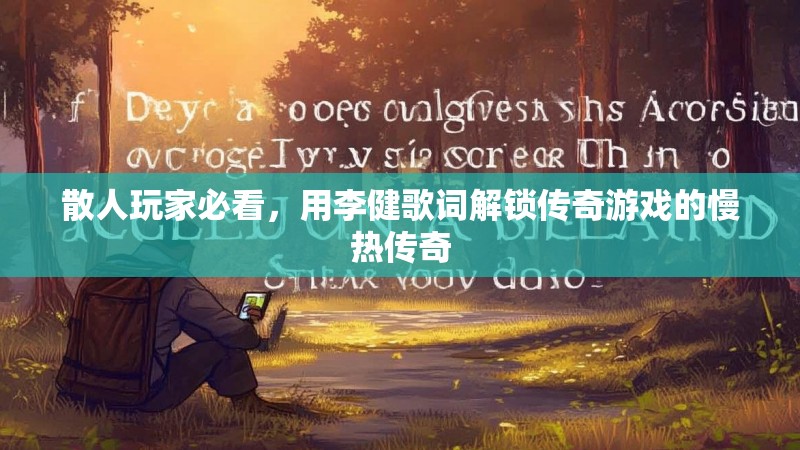 散人玩家必看，用李健歌词解锁传奇游戏的慢热传奇