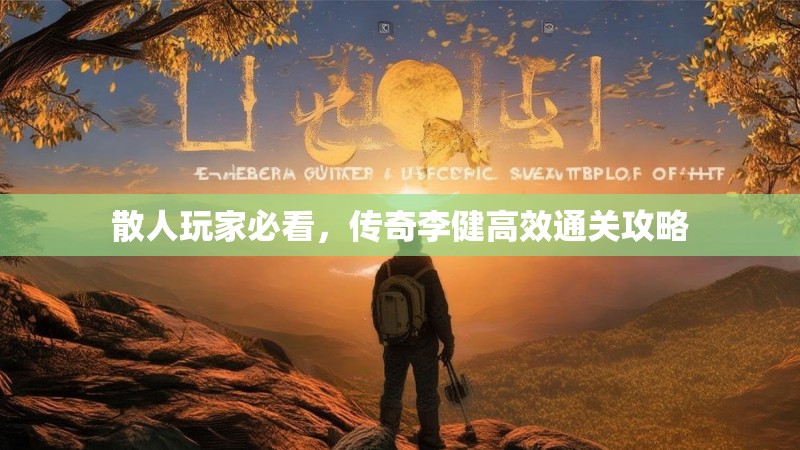 散人玩家必看，传奇李健高效通关攻略