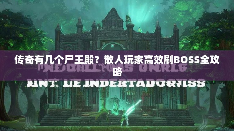 传奇有几个尸王殿？散人玩家高效刷BOSS全攻略