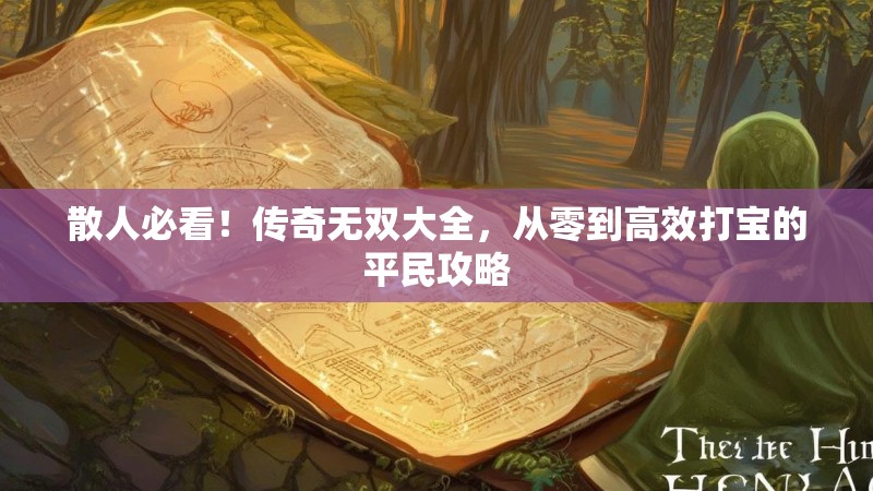 散人必看！传奇无双大全，从零到高效打宝的平民攻略