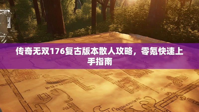 传奇无双176复古版本散人攻略，零氪快速上手指南
